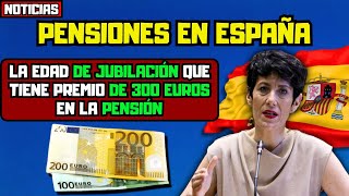 ⚡️Pensiones en España La edad de jubilación que tiene premio de 300 euros en la pensión [upl. by Laith]