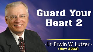 Erwin Lutzer Sermons 2022  Guard Your Heart 2 [upl. by Aneeroc]