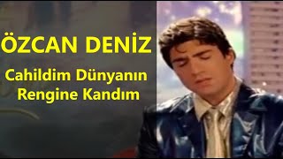 Özcan Deniz  Cahildim Dünyanın Rengine Kandım [upl. by Asilav888]