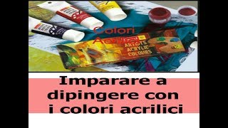 imparare a dipingere con i colori acrilici [upl. by Nodmac345]