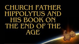 End Times Church Father Hippolytus book on the End of the Age [upl. by Latsryc]