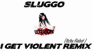 Sluggo I get violent Itchy Robot Remix [upl. by Essa]