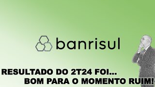 RESULTADO DO 2T24 BOM PARA O MOMENTO RUIM Banrisul [upl. by Irat]