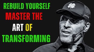 REBUILD YOURSELF BY MASTERING THE ART OF SELF TRANSFORMATION  GREAT MOTIVATION BY TONY ROBBINS [upl. by Deegan]