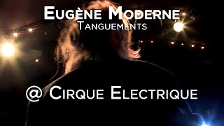 Eugène Moderne  Tanguements Live  Cirque Electrique  Paris [upl. by Aneerol]