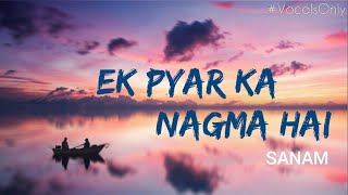 Ek Pyar Ka Nagma Vocals Only  SANAM [upl. by Donelson76]