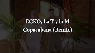 ECKO La T y la M  Copacabana Remix  LetraLyrics [upl. by Eeleak150]