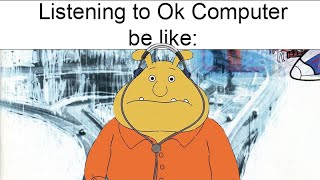 Listening to Ok Computer by Radiohead be like [upl. by Dahraf]