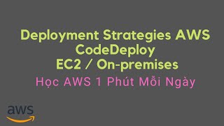 Deployment Strategies AWS CodeDeploy cho EC2  Onpremises  Học AWS 1 Phút Mỗi Ngày [upl. by Nnayd]