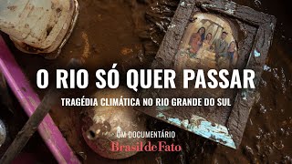 O rio só quer passar tragédia climática no Rio Grande do Sul  Um documentário Brasil de Fato [upl. by Cadmann291]