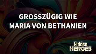 Hidden Heroes Grosszügig wie Maria von Bethanien Lea Schnegg [upl. by Ellerol]