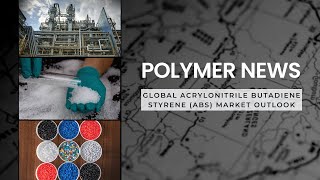 Polymer News Global Acrylonitrile Butadiene Styrene ABS Market Outlook abs [upl. by Baskett732]