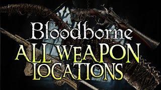 Bloodborne ALL WEAPONS amp LOCATIONS [upl. by Luas]