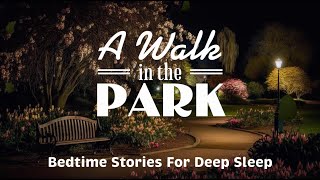 Bedtime Stories For Adults  A Walk In The Park  Stories To Help You Sleep Better [upl. by Orfinger212]