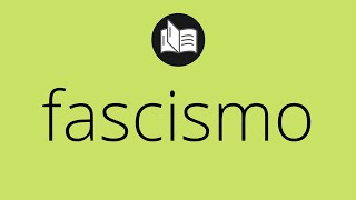 Que significa FASCISMO • fascismo SIGNIFICADO • fascismo DEFINICIÓN • Que es FASCISMO [upl. by Ahsirkal]