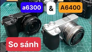 2023 So sánh Sony A6400 amp A6300  Chọn mua máy ảnh nào [upl. by Deyas]