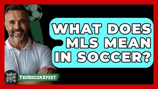 What Does MLS Mean in Soccer  TheSportXpertcom [upl. by Divad]