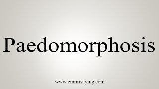 How To Say Paedomorphosis [upl. by Sharon]