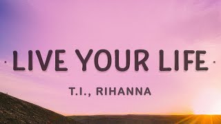 TI Rihanna  Live Your Life Lyrics [upl. by Grosvenor]