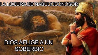 DIOS Aflige al Rey NABUCODONOSOR Por SOBERBIO La Locura de Nabucodonosor [upl. by Efrem107]