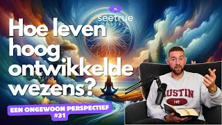 Een ongewoon perspectief 31 quotHoe leven hoogontwikkelde wezensquot Seetrue podcast [upl. by Norbie324]