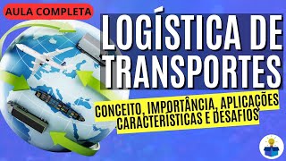 LOGÍSTICA DE TRANSPORTES Conceito importância características e desafios  Aula Completa [upl. by Storer]