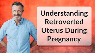 Understanding Retroverted Uterus During Pregnancy [upl. by Liborio]