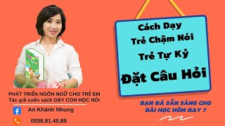 Cách Dạy Trẻ Chậm Nói Trẻ Tự Kỷ Chủ Động Đặt Câu Hỏi  Dạy Con Học Nói  An Khánh Nhung [upl. by Ivz921]