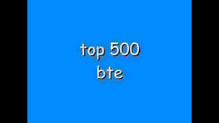 top 500 ̶c̶h̶e̶e̶s̶e̶ bte [upl. by Carrington]