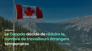 Le Canada décide de réduire le nombre de travailleurs étrangers temporaires [upl. by Rozina]