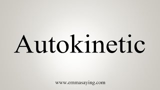 How To Say Autokinetic [upl. by Matta]