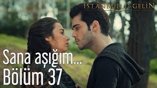 İstanbullu Gelin 37 Bölüm  Sana Aşığım [upl. by Bethina]