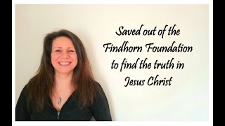 Saved out of the Findhorn Foundation to find the truth in Christ [upl. by Nali]