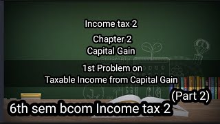 6th sem Bcom Income tax 2 Ch2 Capital Gain 1st problem on Taxable Income from CapitalGain [upl. by Macdougall581]