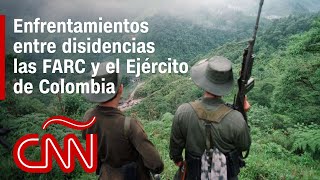 Lo que sabemos de los enfrentamientos entre disidencias las FARC y el Ejército de Colombia [upl. by Sral288]