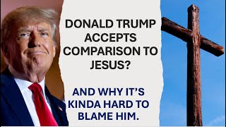 Donald Trump Accepts Comparison to Jesus Why Its Kinda Hard To Blame Him [upl. by Vtehsta]