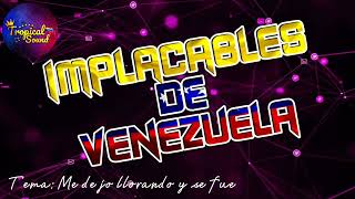 Implacables De Venezuela🇻🇪  Me Dejo llorando Y Se fue 😭 Tropical Sound 🎶 [upl. by Epps]