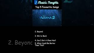 Moana 2 Top 5 Favourite Songs  J Musics Thoughts [upl. by Yup80]