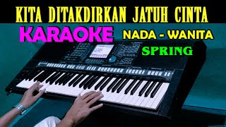 KITA DITAKDIRKAN JATUH CINTA  Spring  KARAOKE Nada Wanita [upl. by Kim]