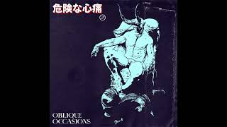 Oblique Occasions  危​険​な​心​痛 lp [upl. by Drandell]