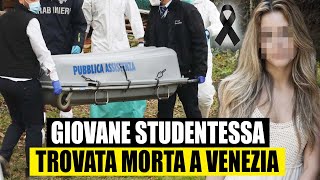 TROVATA MORTA STUDENTESSA DI 20 ANNI LA TRAGEDIA A VENEZIA [upl. by Nylorac121]