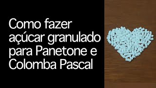 COMO FAZER AÇÚCAR GRANULADO PARA PANETONE E COLOMBA PASCAL [upl. by Haley]