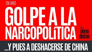 EnVivo ¬ LosPeriodistas ¬ Golpe a la narcopolítica ¬ …Y pues deshacerse de China [upl. by Lemart]