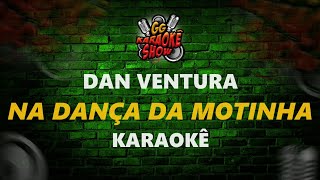 Na Dança da Motinha  Karaokê Dan Ventura [upl. by Lav]