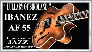 IBANEZ AF 55 TF 2013 LULLABY OF BIRDLAND Improvisation JAZZ guitar Jean Luc LACHENAUD [upl. by Rukna]