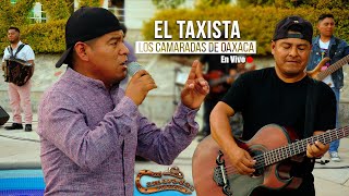 Los Camaradas de Oaxaca  El Taxista En Vivo [upl. by Ecerahs289]