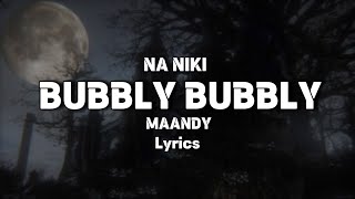 MAANDY  “BUBBLY BUBBLY” Na niki lyrics [upl. by Gannon426]