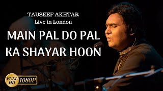 Main Pal Do Pal Ka Shayar Hoon  Tauseef Akhtar  Live in London [upl. by Seira]