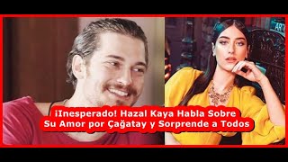 ¡Inesperado Hazal Kaya Habla Sobre Su Amor por Çağatay y Sorprende a Todos [upl. by Guimar]