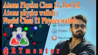 Atoms Physics Class 12 Part 02  atoms physics wallah  Nuclei Class 12 Physics wallah RTmentor [upl. by Asilana]